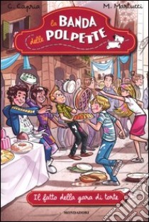 Il fatto della gara di torte. La banda delle polpette. Vol. 3 libro di Capria Carolina; Martucci Mariella