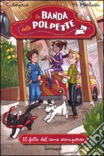 Il fatto del cane scomparso. La banda delle polpette. Vol. 4 libro di Capria Carolina; Martucci Mariella