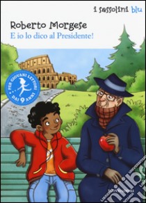 E io lo dico al Presidente! libro di Morgese Roberto