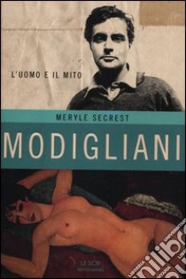 Modigliani. L'uomo e il mito. Ediz. illustrata libro di Secrest Meryle