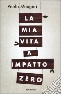 La mia vita a impatto zero libro di Maugeri Paola