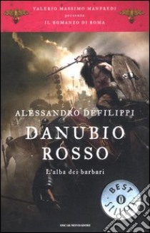 Danubio rosso. L'alba dei barbari. Il romanzo di Roma. Vol. 9 libro di Defilippi Alessandro