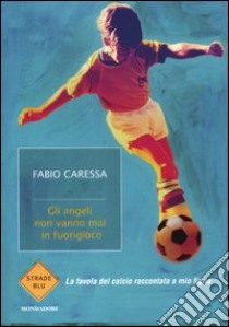 Gli angeli non vanno mai in fuorigioco. La favola del calcio raccontata a mio figlio libro di Caressa Fabio