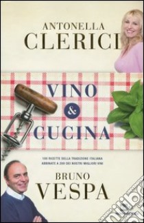 Vino & cucina. 100 ricette della tradizione italiana abbinate a 200 dei nostri migliori vini libro di Clerici Antonella; Vespa Bruno