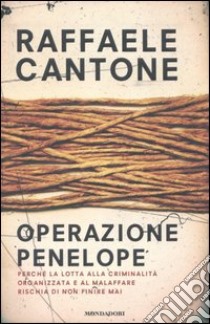 Operazione Penelope. Perché la lotta alla criminalità organizzata e al malaffare rischia di non finire mai libro di Cantone Raffaele