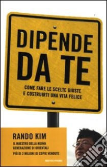 Dipende da te. Come fare le scelte giuste e costrurti una vita felice libro di Kim Rando