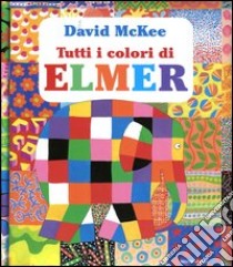 Tutti i colori di Elmer. Ediz. illustrata libro di McKee David