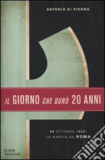 Il giorno che durò vent'anni. 22 ottobre 1922: la marcia su Roma libro di Di Pierro Antonio