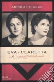 Eva e Claretta. Le amanti del diavolo libro di Petacco Arrigo