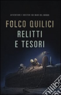 Relitti e tesori. Avventure e misteri nei mari del mondo libro di Quilici Folco