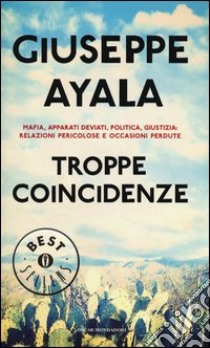 Troppe coincidenze. Mafia, politica, apparati deviati, giustizia: relazioni pericolose e occasioni perdute libro di Ayala Giuseppe