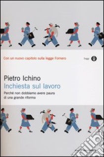 Inchiesta sul lavoro. Perché non dobbiamo avere paura di una grande riforma libro di Ichino Pietro