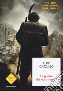 La guerra dei nostri nonni. (1915-1918): storie di uomini, donne, famiglie libro di Cazzullo Aldo