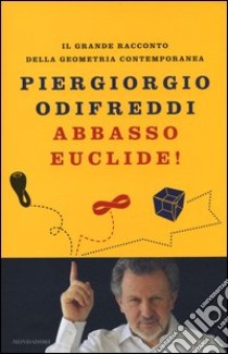 Abbasso Euclide! Il grande racconto della geometria contemporanea. Ediz. illustrata libro di Odifreddi Piergiorgio