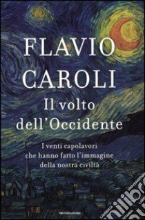 Il volto dell'Occidente. I venti capolavori che hanno fatto l'immagine della nostra civiltà libro di Caroli Flavio