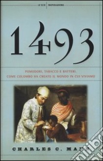 1493. Pomodori, tabacco e batteri. Come Colombo ha creato il mondo in cui viviamo libro di Mann Charles C.