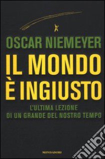 Il mondo è ingiusto libro di Niemeyer Oscar; Riva A. (cur.)