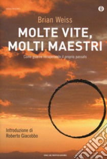 Molte vite, molti maestri. Come guarire recuperando il proprio passato libro di Weiss Brian L.