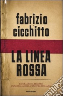 La linea rossa. Da Gramsci a Bersani. L'anomalia della sinistra italiana libro di Cicchitto Fabrizio