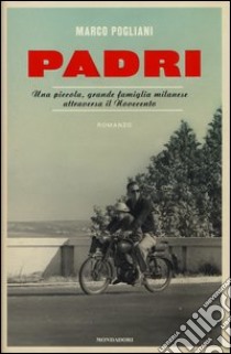 Padri. Una piccola, grande famiglia milanese attraversa il Novecento libro di Pogliani Marco