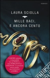 Mille baci, e ancora cento libro di Sciolla Laura L.