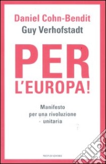 Per l'Europa! Manifesto per una rivoluzione unitaria libro di Cohn-Bendit Daniel; Verhofstadt Guy