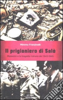 Il prigioniero di Salò. Mussolini e la tragedia italiana del 1943-1945 libro di Franzinelli Mimmo