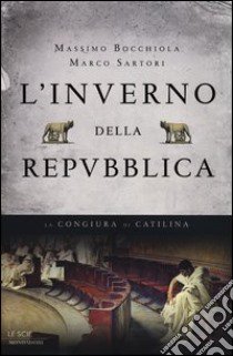 L'inverno della Repubblica. La congiura di Catilina libro di Bocchiola Massimo; Sartori Marco