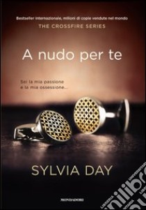 A nudo per te. The crossfire series. Vol. 1 libro di Day Sylvia