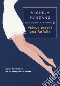 Volevo essere una farfalla. Come l'anoressia mi ha insegnato a vivere libro di Marzano Michela