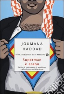 Superman è arabo. Su Dio, il matrimonio, il machismo e altre invenzioni disastrose libro di Haddad Joumana