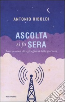 Ascolta si fa sera. Brevi pensieri oltre gli affanni della giornata libro di Riboldi Antonio