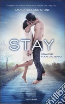 Stay. Un amore fuori dal tempo libro di Ireland Stone Tamara