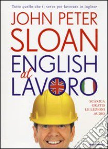 English al lavoro libro di Sloan John Peter; Pedroni S. (cur.); Rigg J. (cur.)