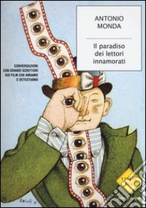 Il paradiso dei lettori innamorati. Conversazioni con grandi scrittori sui film che amiamo e detestiamo libro di Monda Antonio