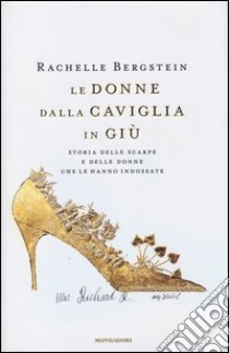 Le donne dalla caviglia in giù. Storia delle scarpe e delle donne che le hanno indossate libro di Bergstein Rachelle