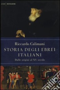 Storia degli ebrei italiani. Vol. 1: Dalle origini al XV secolo libro di Calimani Riccardo