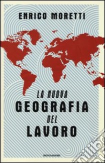 La nuova geografia del lavoro libro di Moretti Enrico