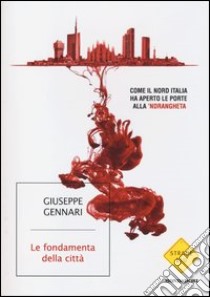 Le fondamenta della città. Come il Nord Italia ha aperto le porte alla 'ndrangheta libro di Gennari Giuseppe