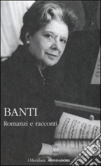 Romanzi e racconti libro di Banti Anna; Garavini F. (cur.); Desideri L. (cur.)