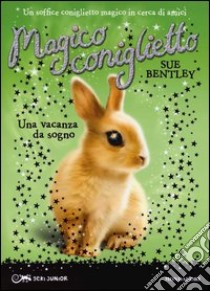 Una vacanza da sogno. Magico coniglietto (2) libro di Bentley Sue