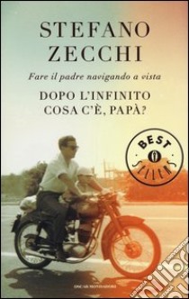 Dopo l'infinito cosa c'è, papà? Fare il padre navigando a vista libro di Zecchi Stefano