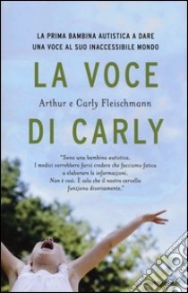 La voce di Carly libro di Fleischmann Arthur; Fleischmann Carly