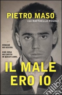 Il male ero io libro di Maso Pietro; Regoli Raffaella