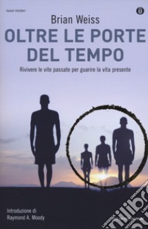 Oltre le porte del tempo. Rivivere le vite passate per guarire la vita presente libro di Weiss Brian L.