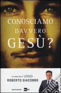 Conosciamo davvero Gesù? libro di Giacobbo Roberto