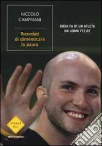 Ricordati di dimenticare la paura. Cosa fa di un atleta un uomo felice libro di Campriani Niccolò; Mensurati Marco