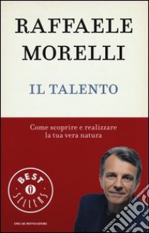 Il talento. Come scoprire e realizzare la tua vera natura libro di Morelli Raffaele