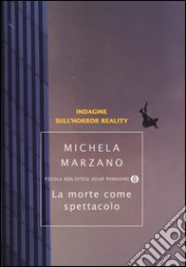 La morte come spettacolo. Indagine sull'horror reality libro di Marzano Michela