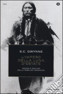 L'impero della luna d'estate. Ascesa e declino della tribù Comanche libro di Gwynne Sam C.